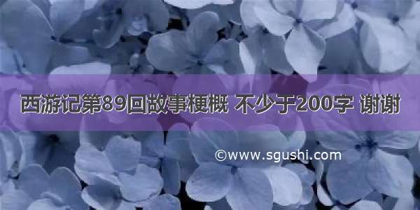 西游记第89回故事梗概 不少于200字 谢谢