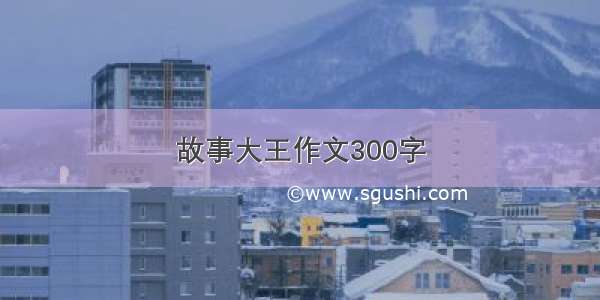 故事大王作文300字