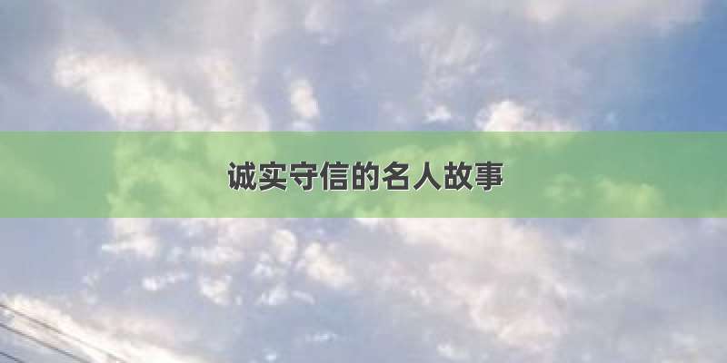 诚实守信的名人故事