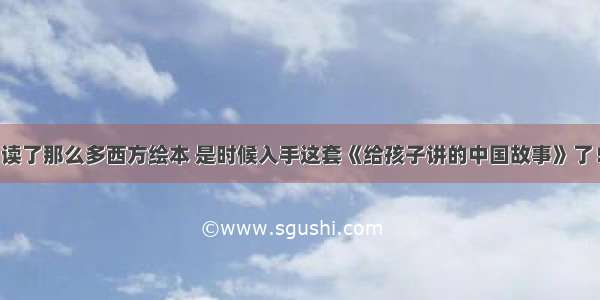 读了那么多西方绘本 是时候入手这套《给孩子讲的中国故事》了！