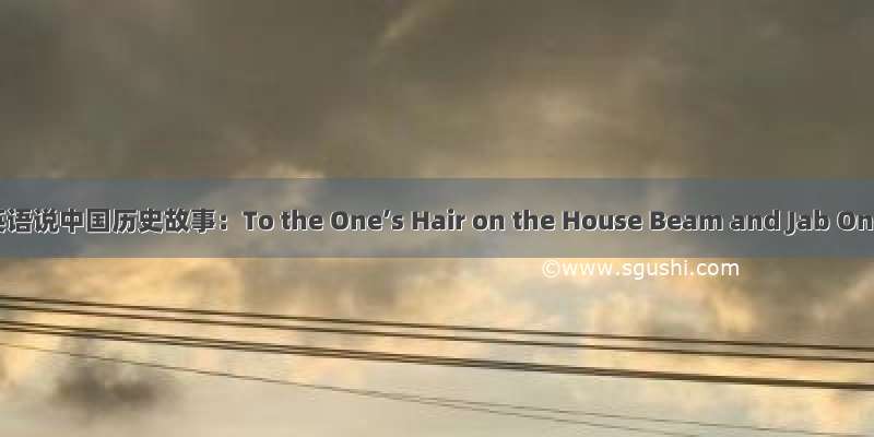 用英语说中国历史故事：To the One’s Hair on the House Beam and Jab One
