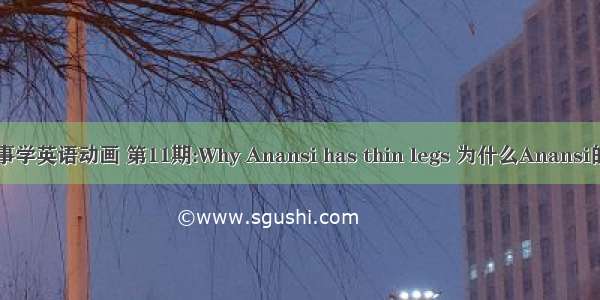 听小故事学英语动画 第11期:Why Anansi has thin legs 为什么Anansi的腿瘦了