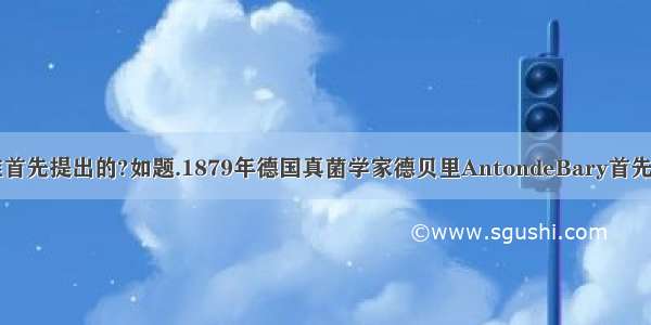 共生效应是谁首先提出的?如题.1879年德国真菌学家德贝里AntondeBary首先提出了共生的