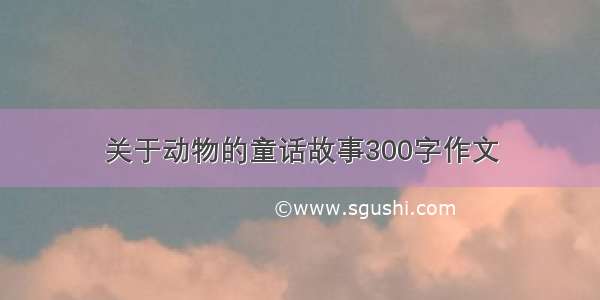 关于动物的童话故事300字作文