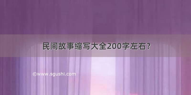 民间故事缩写大全200字左右？