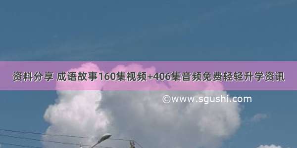 资料分享 成语故事160集视频+406集音频免费轻轻升学资讯