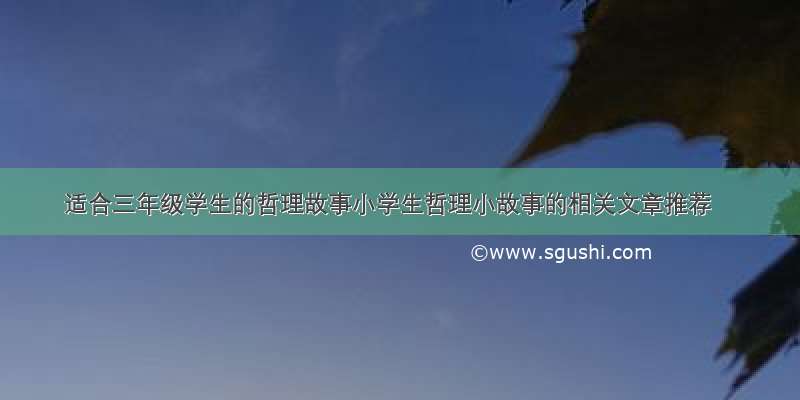 适合三年级学生的哲理故事小学生哲理小故事的相关文章推荐