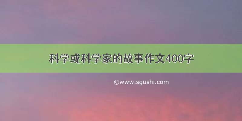 科学或科学家的故事作文400字