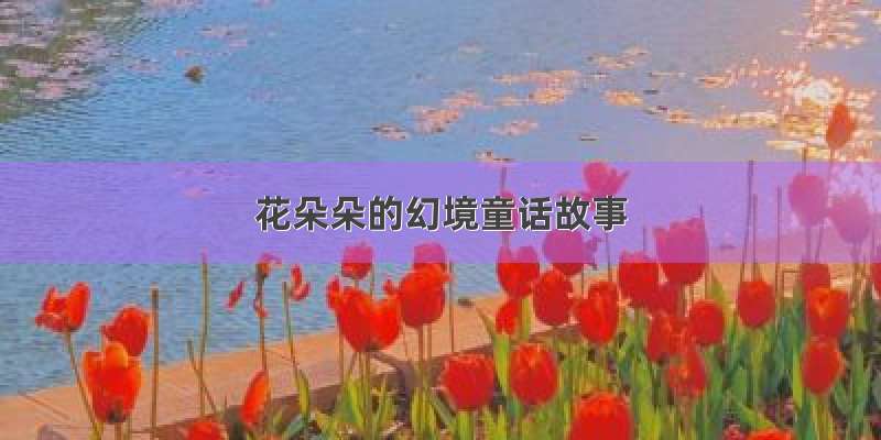 花朵朵的幻境童话故事