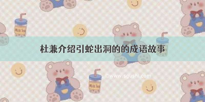 杜兼介绍引蛇出洞的的成语故事