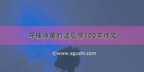 守株待兔的读后感100字作文