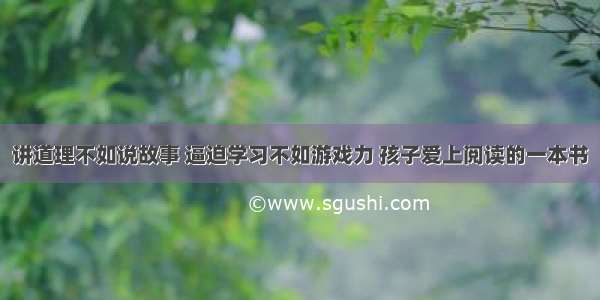 讲道理不如说故事 逼迫学习不如游戏力 孩子爱上阅读的一本书