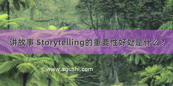 讲故事 Storytelling的重要性好处是什么？