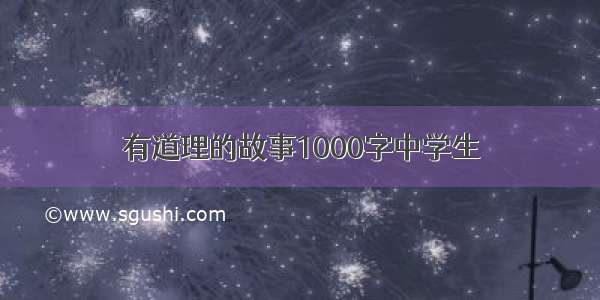 有道理的故事1000字中学生