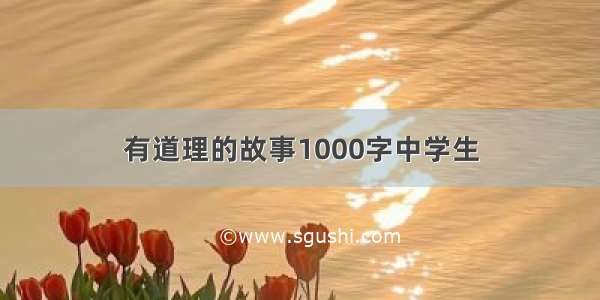 有道理的故事1000字中学生