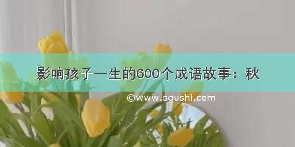 影响孩子一生的600个成语故事：秋