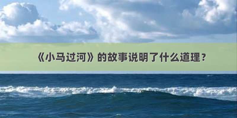 《小马过河》的故事说明了什么道理？