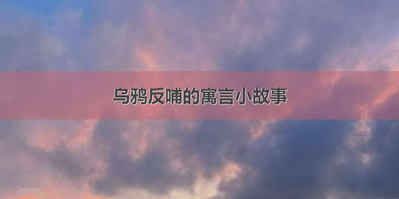 乌鸦反哺的寓言小故事