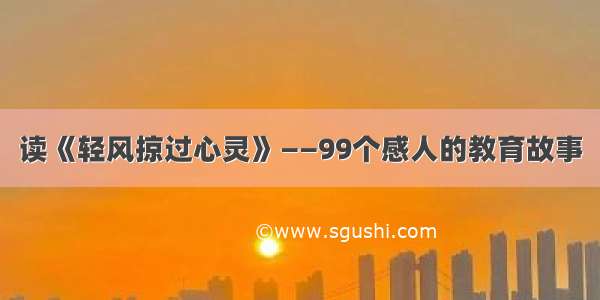 读《轻风掠过心灵》——99个感人的教育故事