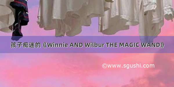 孩子痴迷的《Winnie AND Wilbur THE MAGIC WAND》