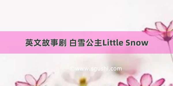 英文故事剧 白雪公主Little Snow