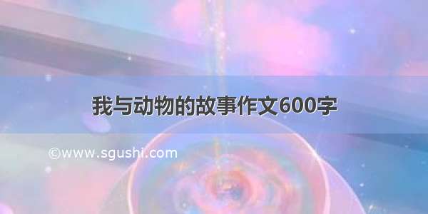 我与动物的故事作文600字