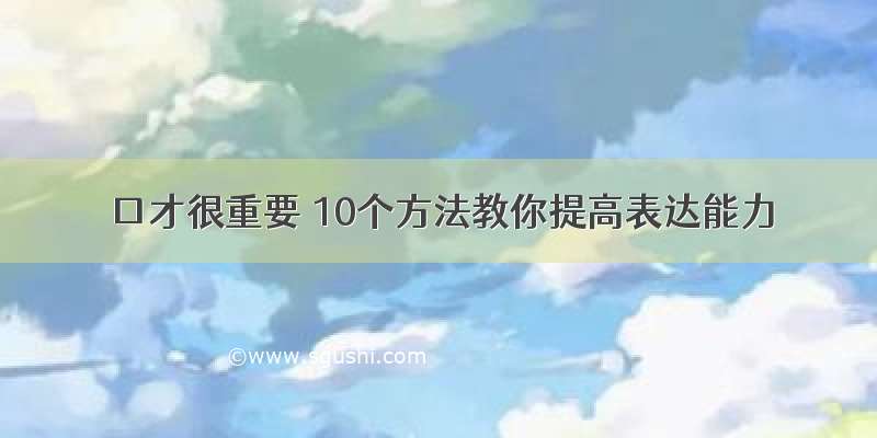 口才很重要 10个方法教你提高表达能力