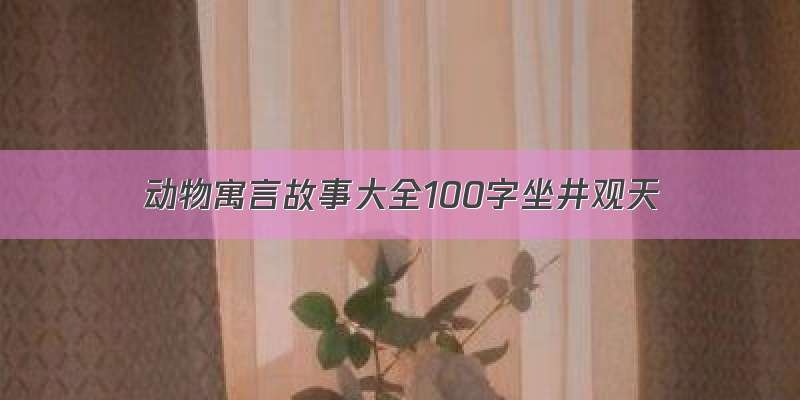 动物寓言故事大全100字坐井观天