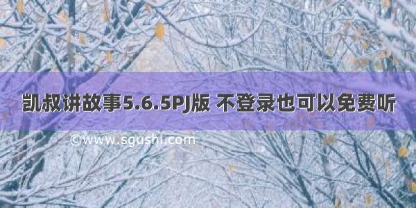 凯叔讲故事5.6.5PJ版 不登录也可以免费听