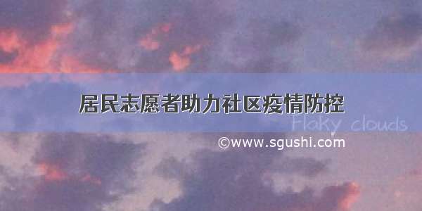 居民志愿者助力社区疫情防控