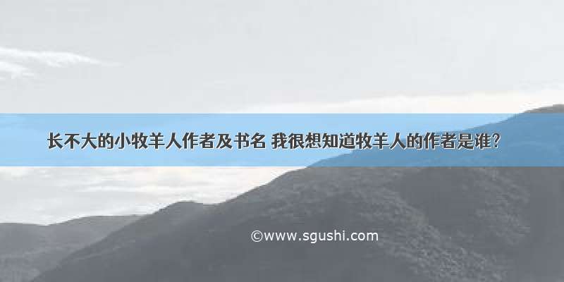 长不大的小牧羊人作者及书名 我很想知道牧羊人的作者是谁？