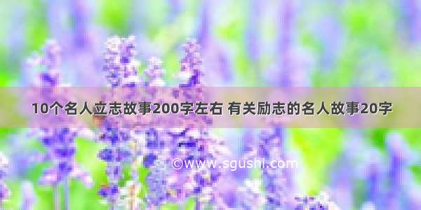 10个名人立志故事200字左右 有关励志的名人故事20字