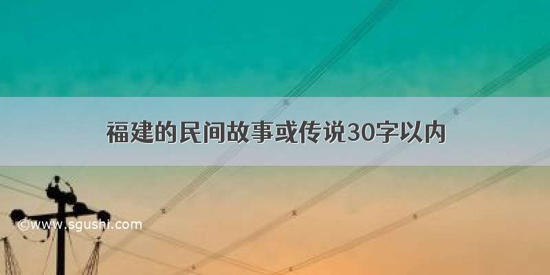 福建的民间故事或传说30字以内