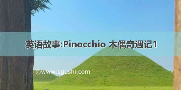 英语故事:Pinocchio 木偶奇遇记1