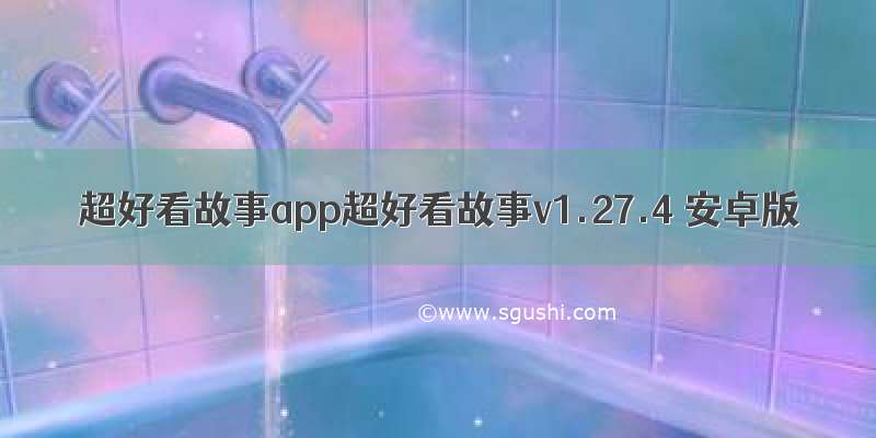 超好看故事app超好看故事v1.27.4 安卓版