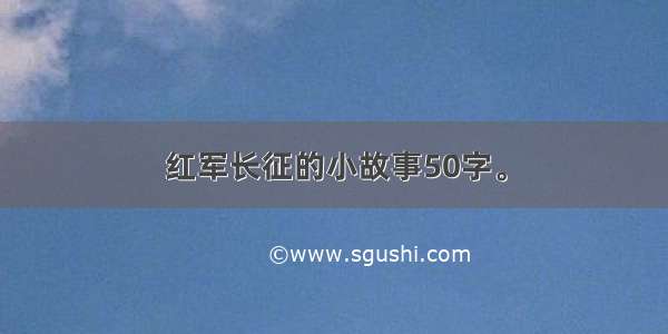 红军长征的小故事50字。