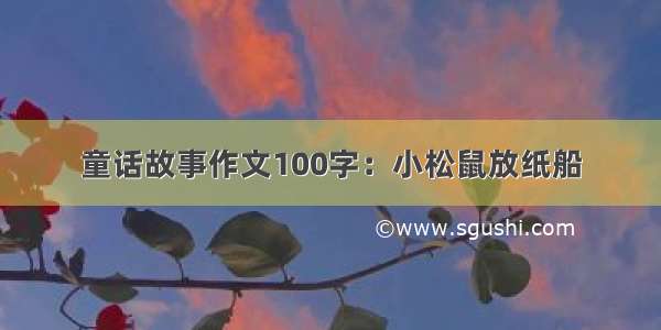 童话故事作文100字：小松鼠放纸船