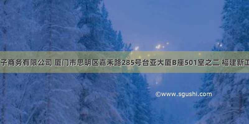 银腾厦门电子商务有限公司 厦门市思明区嘉禾路285号台亚大厦B座501室之二 福建新工商名录