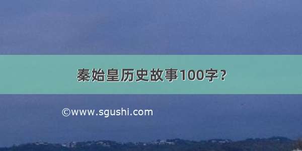 秦始皇历史故事100字？