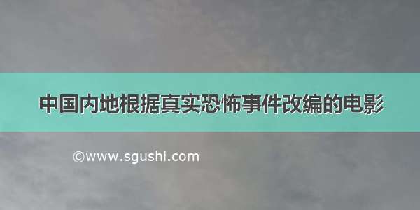 中国内地根据真实恐怖事件改编的电影