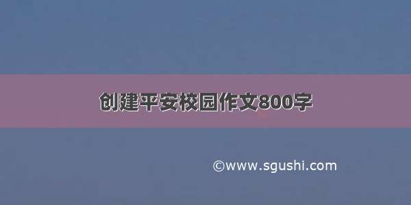 创建平安校园作文800字