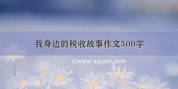 我身边的税收故事作文500字