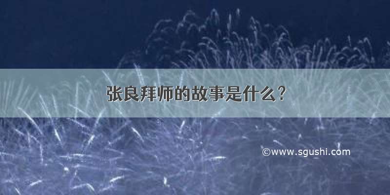 张良拜师的故事是什么？