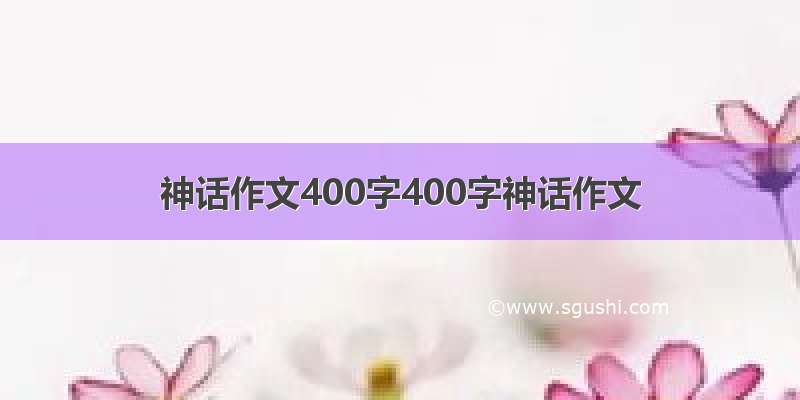 神话作文400字400字神话作文