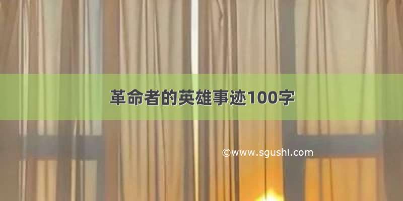 革命者的英雄事迹100字