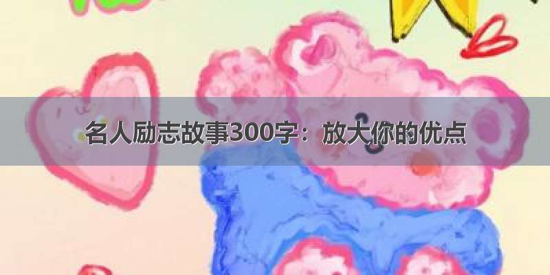 名人励志故事300字：放大你的优点