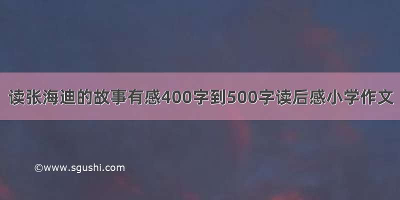 读张海迪的故事有感400字到500字读后感小学作文