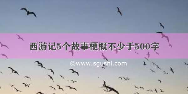 西游记5个故事梗概不少于500字