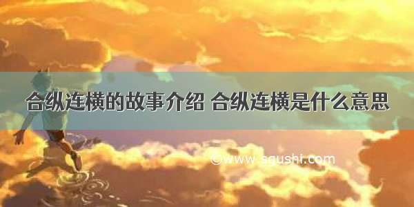 合纵连横的故事介绍 合纵连横是什么意思