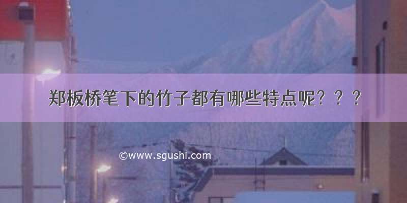 郑板桥笔下的竹子都有哪些特点呢？？？